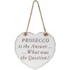 Prosecco Is The Answer Plaque Dimensions 18x1x17cm